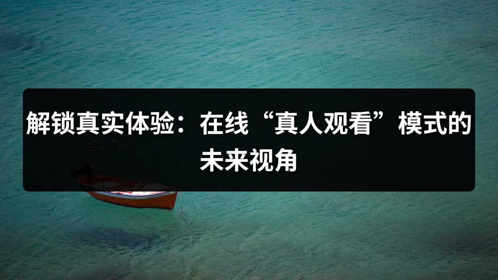 解锁真实体验：在线“真人观看”模式的未来视角