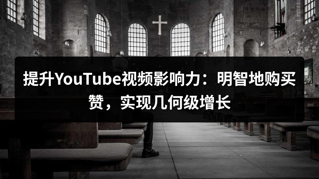 提升YouTube视频影响力：明智地购买赞，实现几何级增长