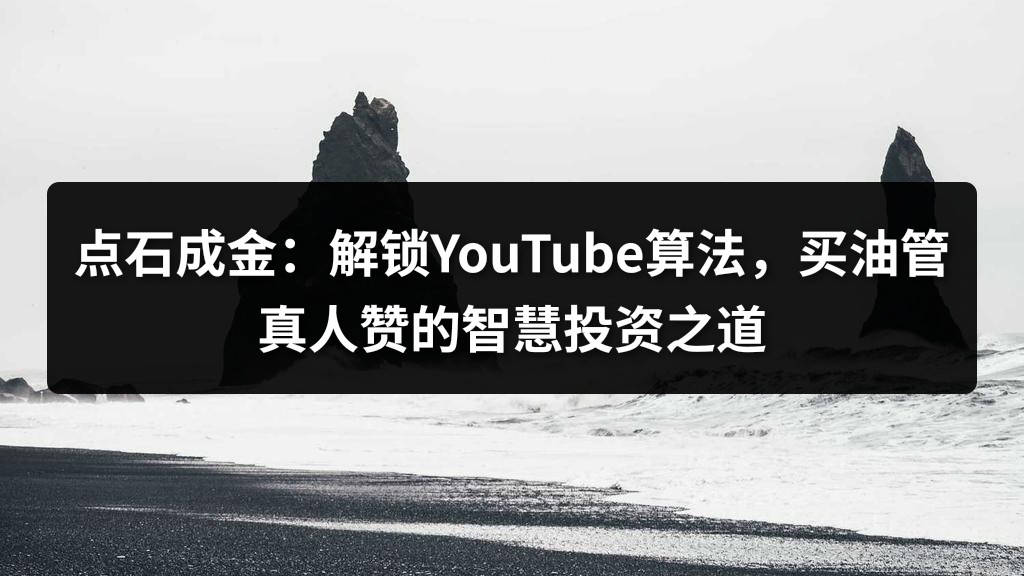 点石成金：解锁YouTube算法，买油管真人赞的智慧投资之道