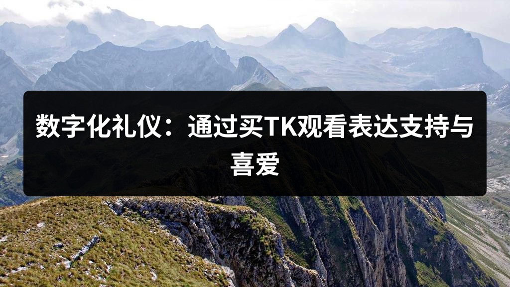 数字化礼仪：通过买TK观看表达支持与喜爱