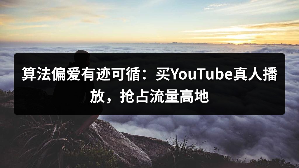 算法偏爱有迹可循：买YouTube真人播放，抢占流量高地