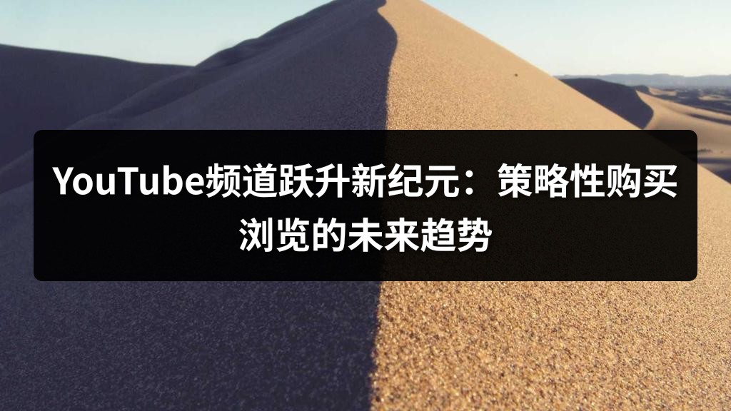 YouTube频道跃升新纪元：策略性购买浏览的未来趋势