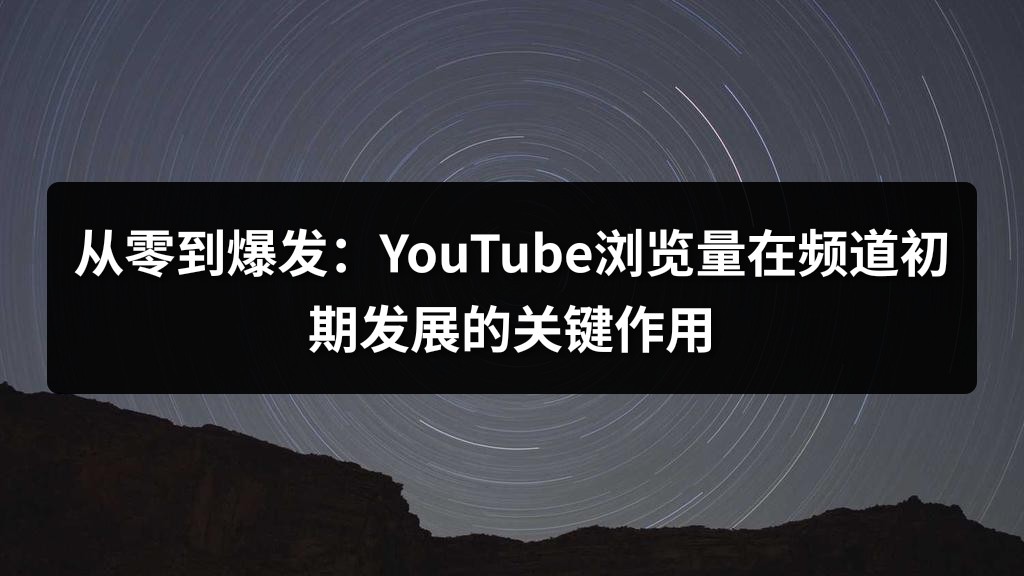 从零到爆发：YouTube浏览量在频道初期发展的关键作用