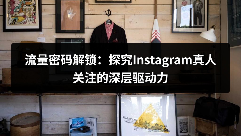 流量密码解锁：探究Instagram真人关注的深层驱动力